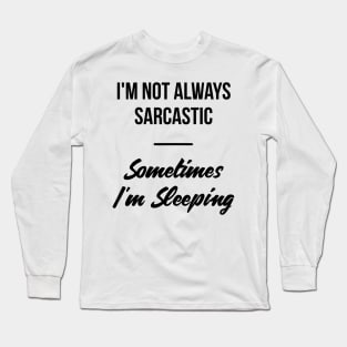 I'm not always sarcastic, sometimes I'm sleeping witty t-shirt Long Sleeve T-Shirt